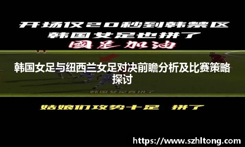 韩国女足与纽西兰女足对决前瞻分析及比赛策略探讨