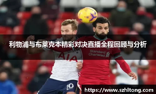 利物浦与布莱克本精彩对决直播全程回顾与分析